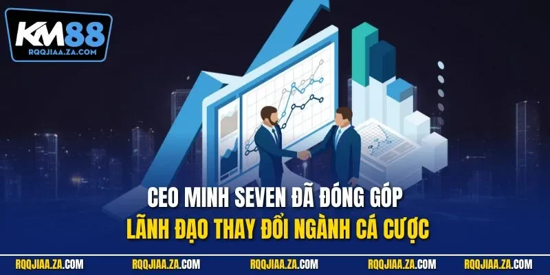 CEO Minh Seven đã đóng góp lãnh đạo thay đổi ngành cá cược