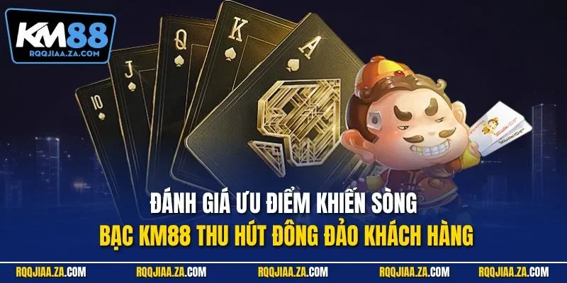 Đánh giá ưu điểm khiến sòng bạc KM88 thu hút đông đảo khách hàng 