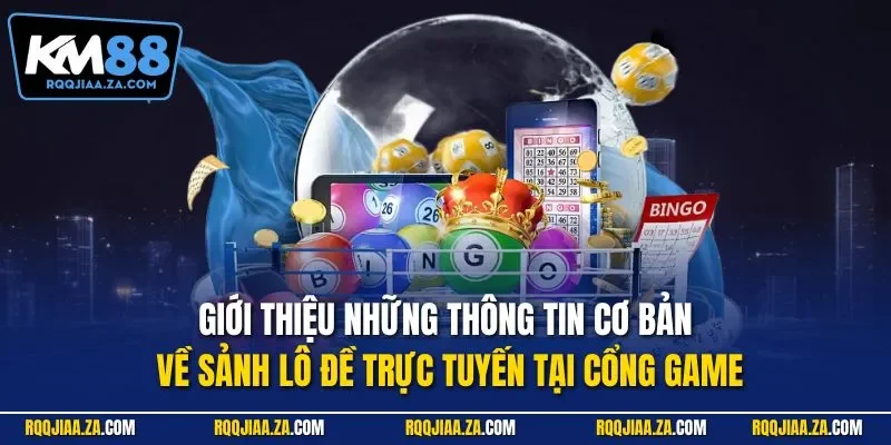 Giới thiệu những thông tin cơ bản về sảnh lô đề trực tuyến tại cổng game