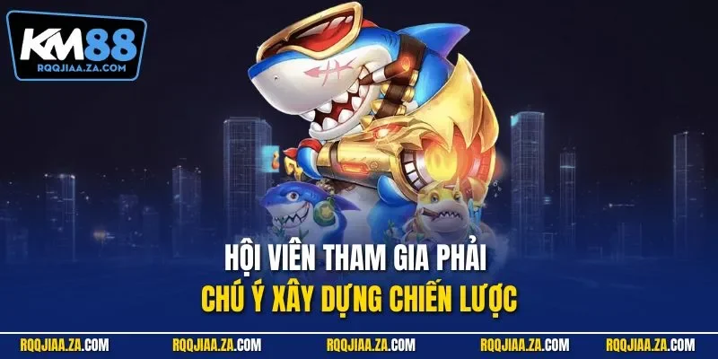 Hội viên tham gia phải chú ý xây dựng chiến lược