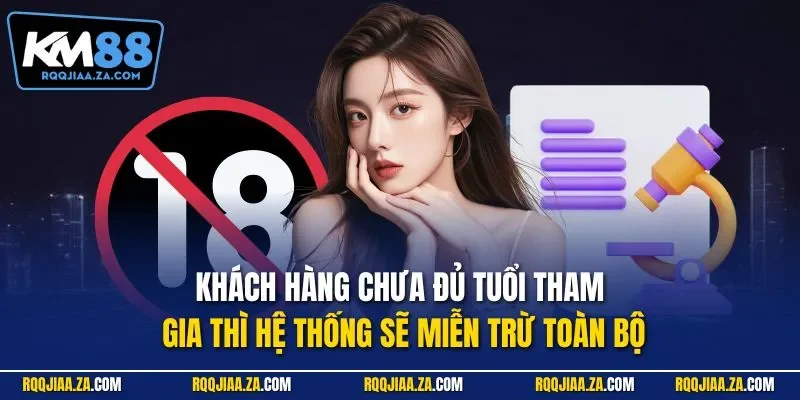 Khách hàng chưa đủ tuổi tham gia thì hệ thống sẽ miễn trừ toàn bộ