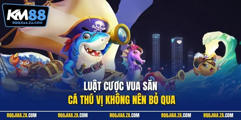 Luật cược Vua săn cá thú vị không nên bỏ qua