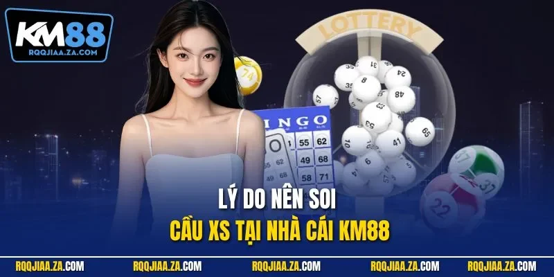 Lý do nên soi cầu XS tại nhà cái KM88