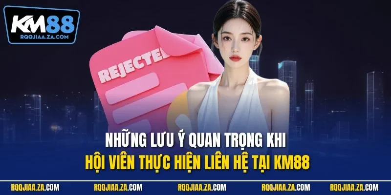 Những lưu ý quan trọng khi hội viên thực hiện liên hệ tại KM88