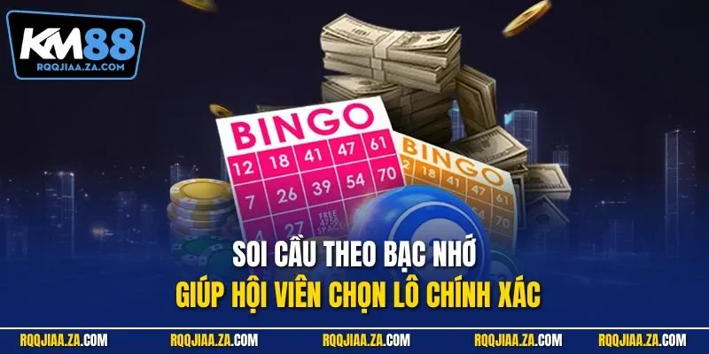 Soi cầu theo bạc nhớ giúp hội viên chọn lô chính xác