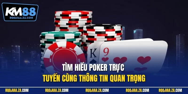 Tìm hiểu Poker trực tuyến cùng thông tin quan trọng