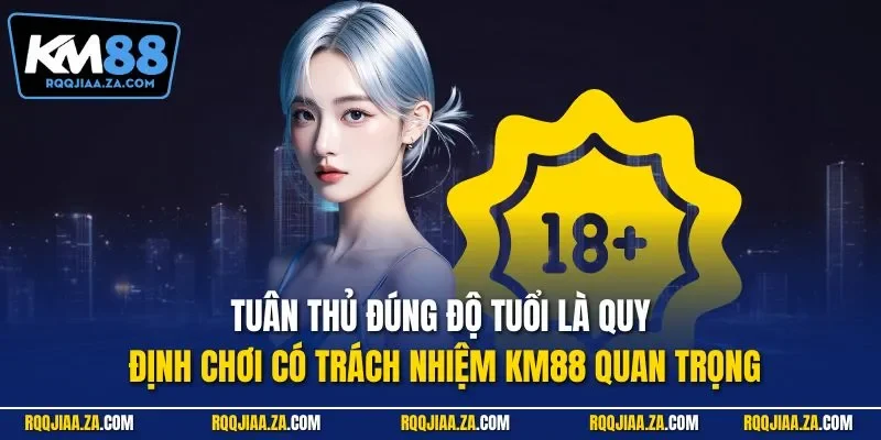 Tuân thủ đúng độ tuổi là quy định chơi có trách nhiệm KM88 quan trọng