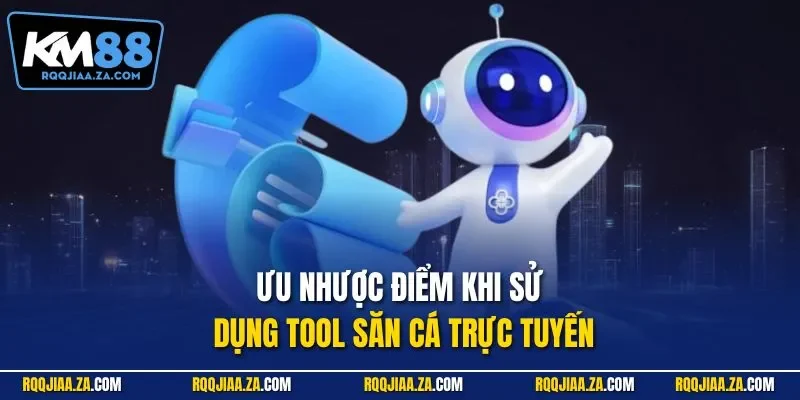 Ưu nhược điểm khi sử dụng tool săn cá trực tuyến